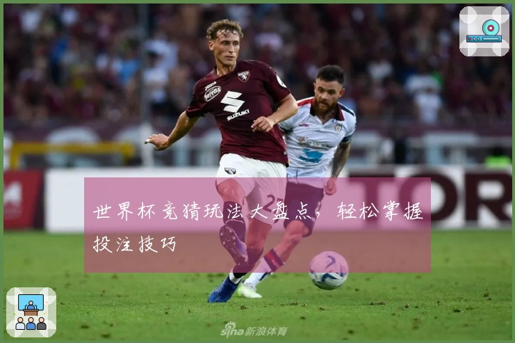 世界杯竞猜玩法大盘点，轻松掌握投注技巧