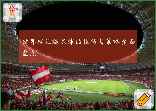 世界杯让球买球的技巧与策略全面盘点