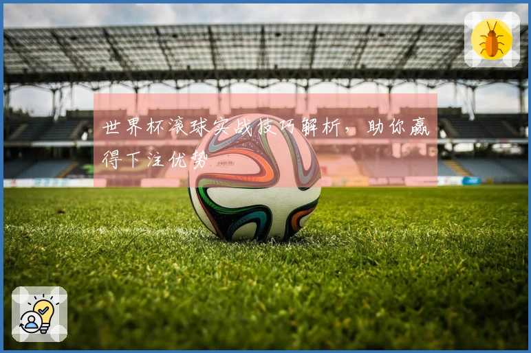 世界杯滚球实战技巧解析，助你赢得下注优势